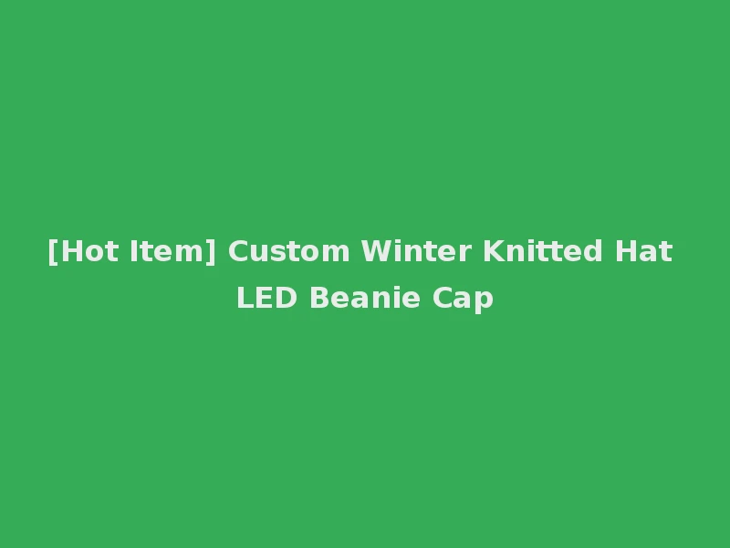 [Hot Item] Custom Winter Knitted Hat LED Beanie Cap
