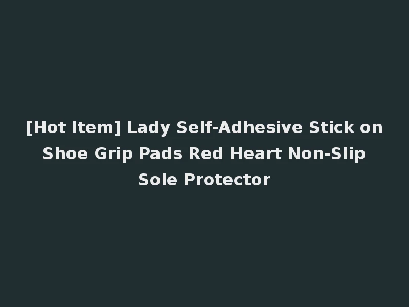 [Hot Item] Lady Self-Adhesive Stick on Shoe Grip Pads Red Heart Non-Slip Sole Protector