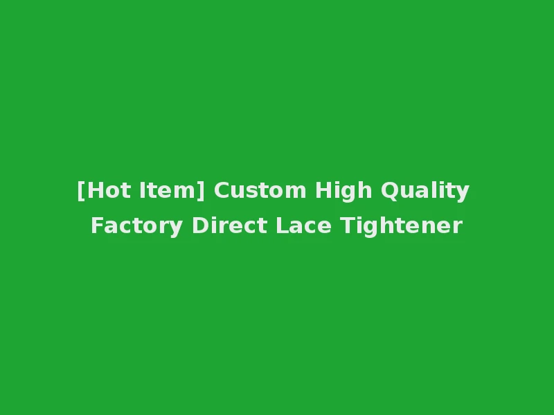 [Hot Item] Custom High Quality Factory Direct Lace Tightener