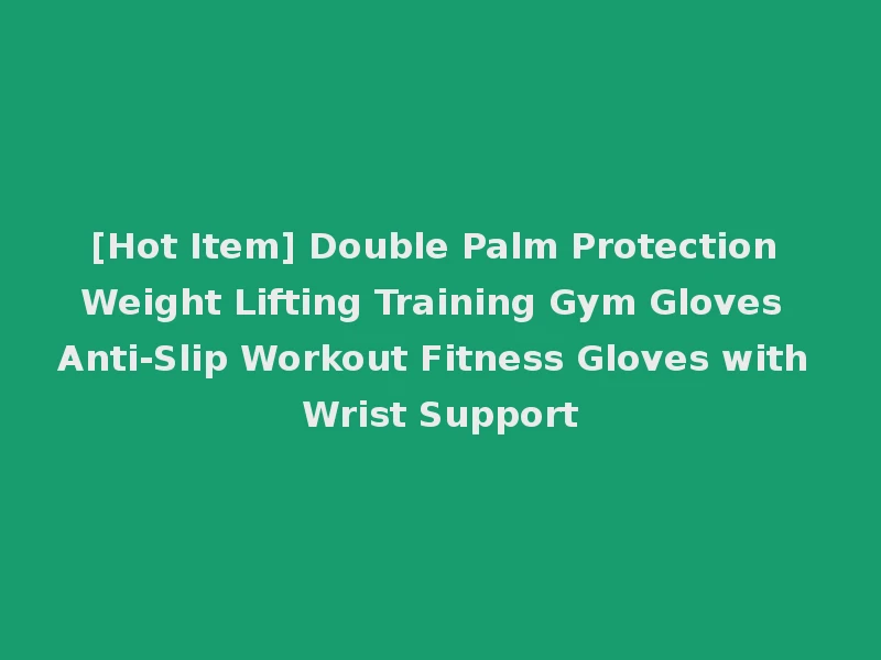 [Hot Item] Double Palm Protection Weight Lifting Training Gym Gloves Anti-Slip Workout Fitness Gloves with Wrist Support