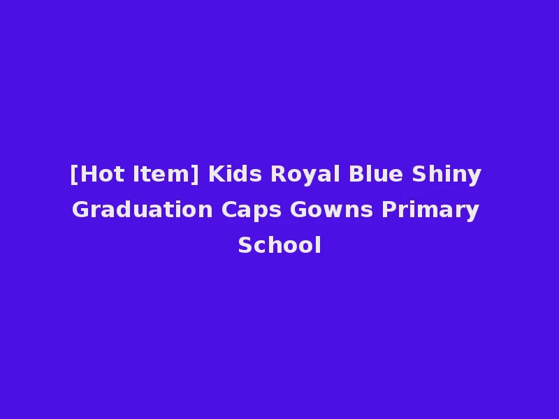 [Hot Item] Kids Royal Blue Shiny Graduation Caps Gowns Primary School