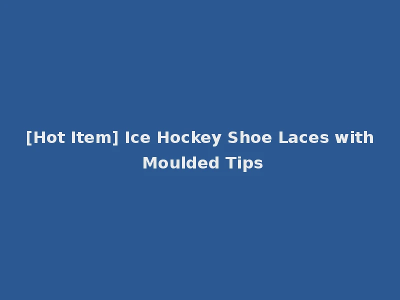 [Hot Item] Ice Hockey Shoe Laces with Moulded Tips
