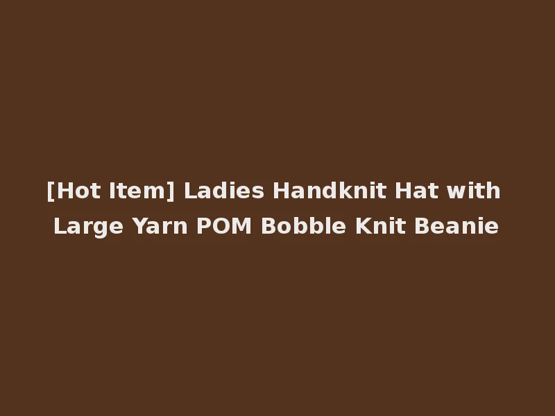 [Hot Item] Ladies Handknit Hat with Large Yarn POM Bobble Knit Beanie