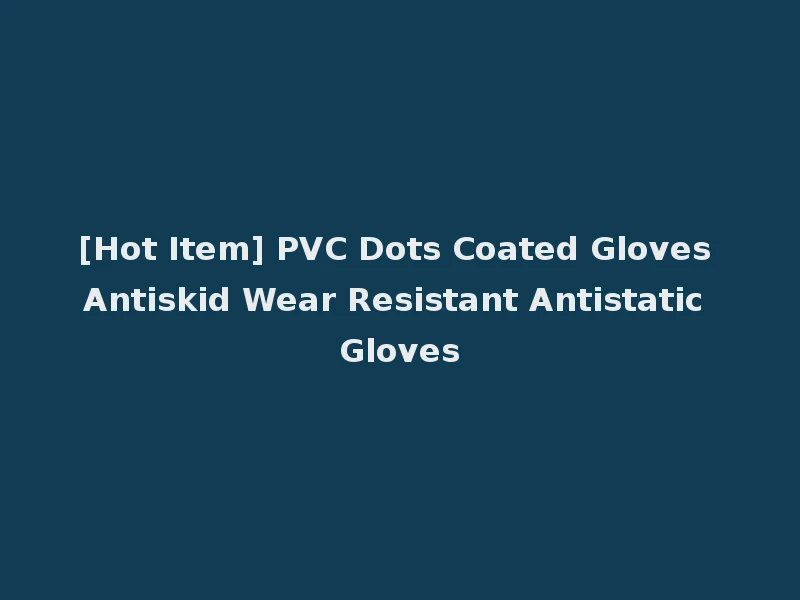 [Hot Item] PVC Dots Coated Gloves Antiskid Wear Resistant Antistatic Gloves