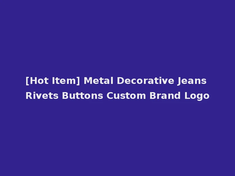 [Hot Item] Metal Decorative Jeans Rivets Buttons Custom Brand Logo