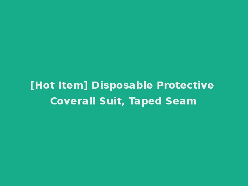[Hot Item] Disposable Protective Coverall Suit, Taped Seam