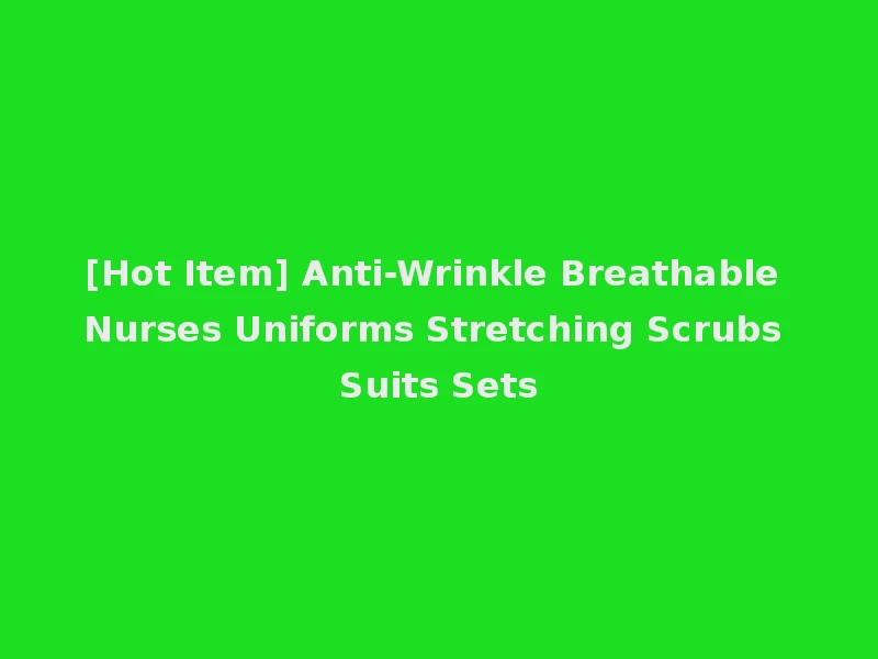 [Hot Item] Anti-Wrinkle Breathable Nurses Uniforms Stretching Scrubs Suits Sets