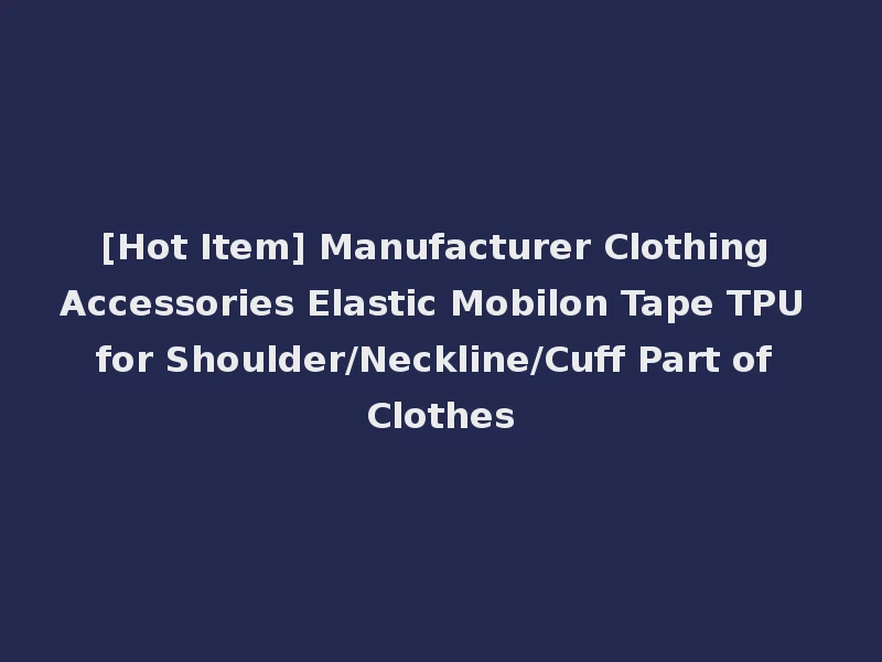 [Hot Item] Manufacturer Clothing Accessories Elastic Mobilon Tape TPU for Shoulder/Neckline/Cuff Part of Clothes