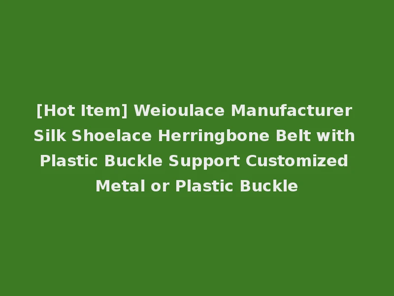 [Hot Item] Weioulace Manufacturer Silk Shoelace Herringbone Belt with Plastic Buckle Support Customized Metal or Plastic Buckle