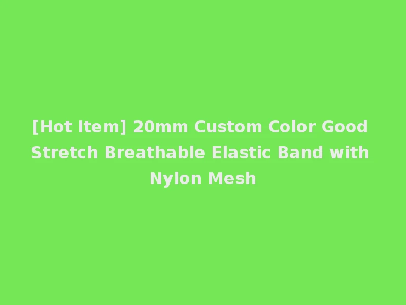 [Hot Item] 20mm Custom Color Good Stretch Breathable Elastic Band with Nylon Mesh
