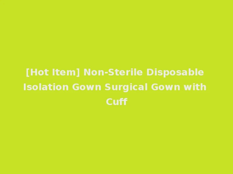 [Hot Item] Non-Sterile Disposable Isolation Gown Surgical Gown with Cuff
