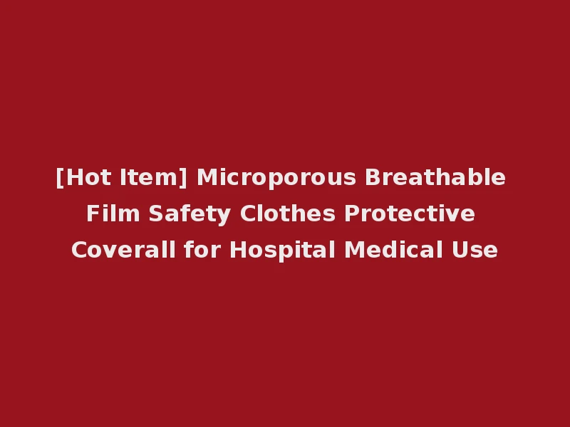 [Hot Item] Microporous Breathable Film Safety Clothes Protective Coverall for Hospital Medical Use