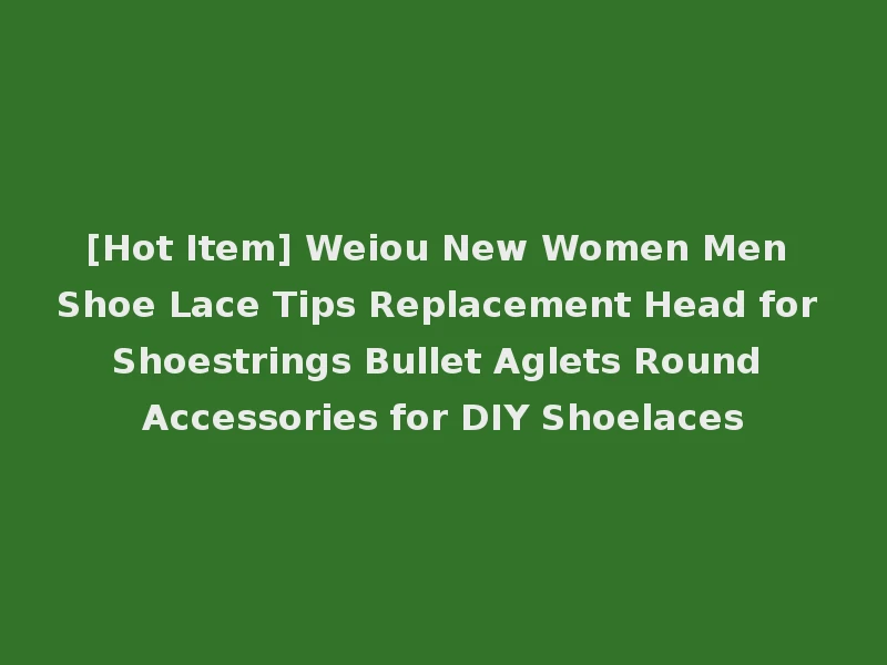 [Hot Item] Weiou New Women Men Shoe Lace Tips Replacement Head for Shoestrings Bullet Aglets Round Accessories for DIY Shoelaces
