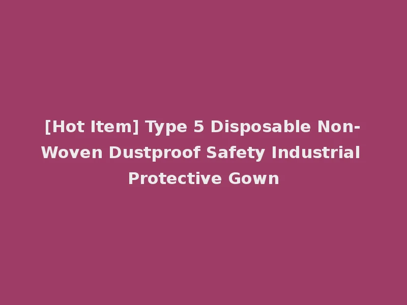 [Hot Item] Type 5 Disposable Non-Woven Dustproof Safety Industrial Protective Gown