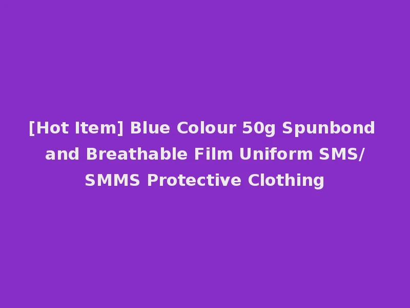 [Hot Item] Blue Colour 50g Spunbond and Breathable Film Uniform SMS/SMMS Protective Clothing