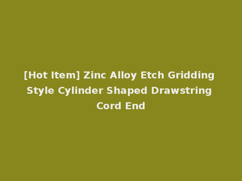 [Hot Item] Zinc Alloy Etch Gridding Style Cylinder Shaped Drawstring Cord End