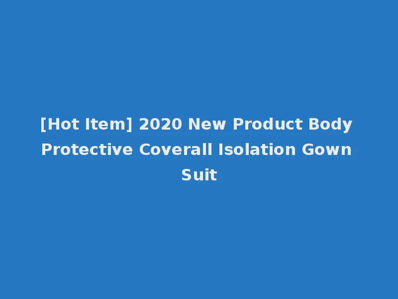 [Hot Item] 2020 New Product Body Protective Coverall Isolation Gown Suit