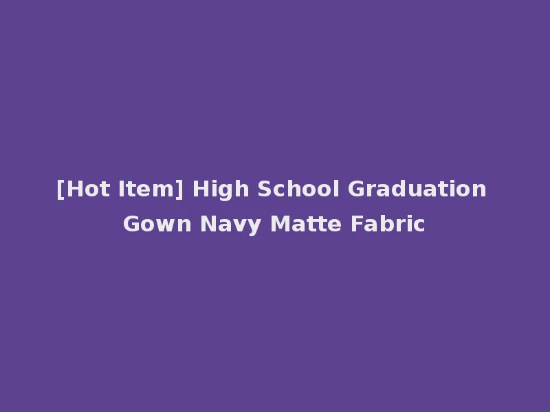 [Hot Item] High School Graduation Gown Navy Matte Fabric