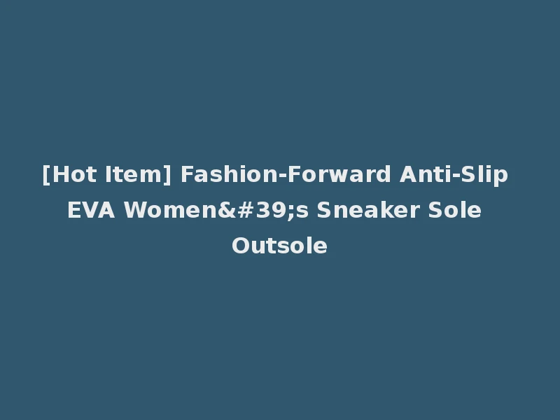 [Hot Item] Fashion-Forward Anti-Slip EVA Women's Sneaker Sole Outsole