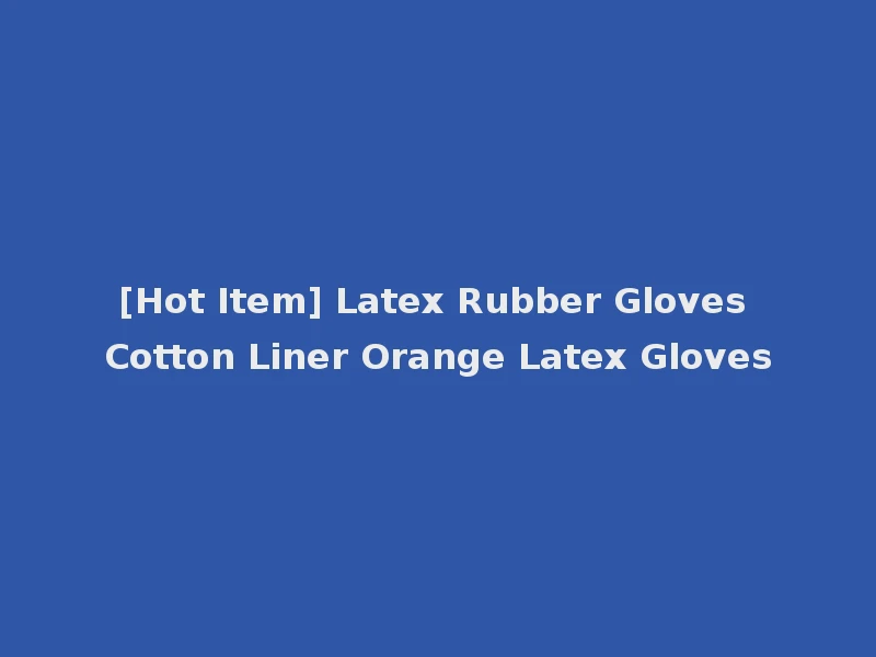[Hot Item] Latex Rubber Gloves Cotton Liner Orange Latex Gloves