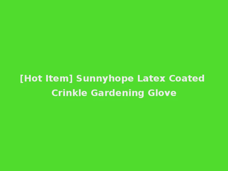 [Hot Item] Sunnyhope Latex Coated Crinkle Gardening Glove