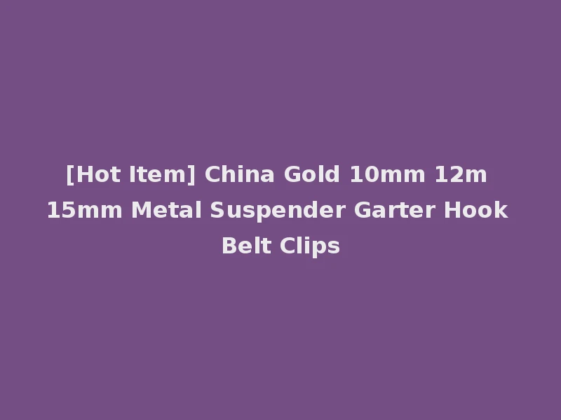 [Hot Item] China Gold 10mm 12m 15mm Metal Suspender Garter Hook Belt Clips