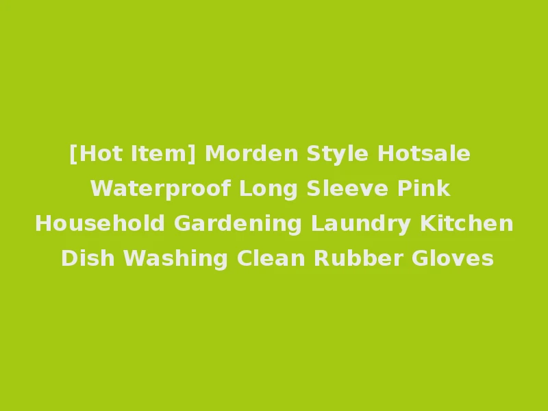 [Hot Item] Morden Style Hotsale Waterproof Long Sleeve Pink Household Gardening Laundry Kitchen Dish Washing Clean Rubber Gloves