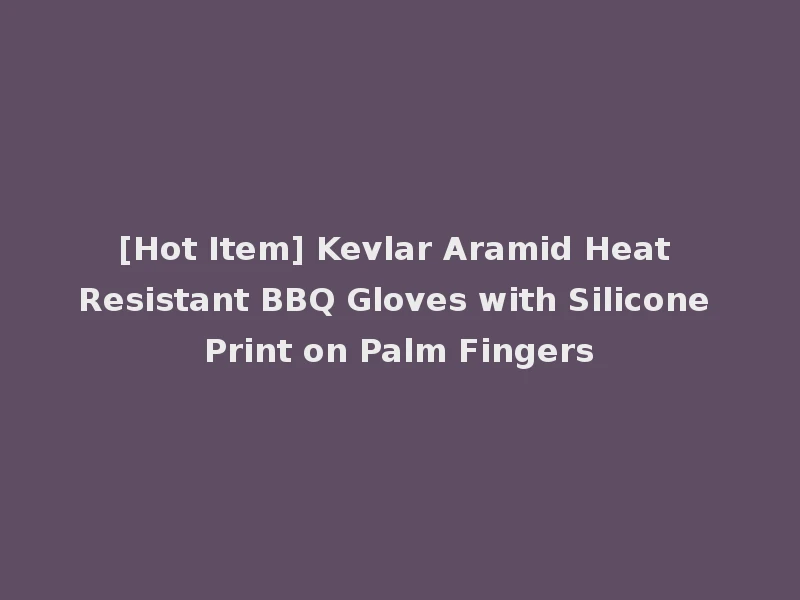 [Hot Item] Kevlar Aramid Heat Resistant BBQ Gloves with Silicone Print on Palm Fingers