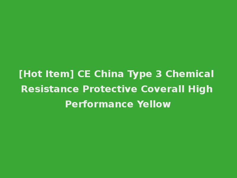[Hot Item] CE China Type 3 Chemical Resistance Protective Coverall High Performance Yellow