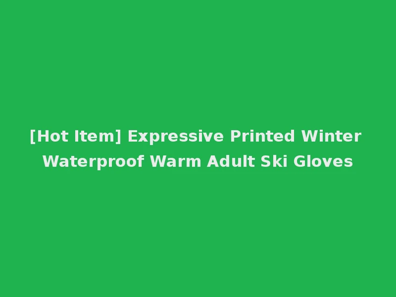 [Hot Item] Expressive Printed Winter Waterproof Warm Adult Ski Gloves