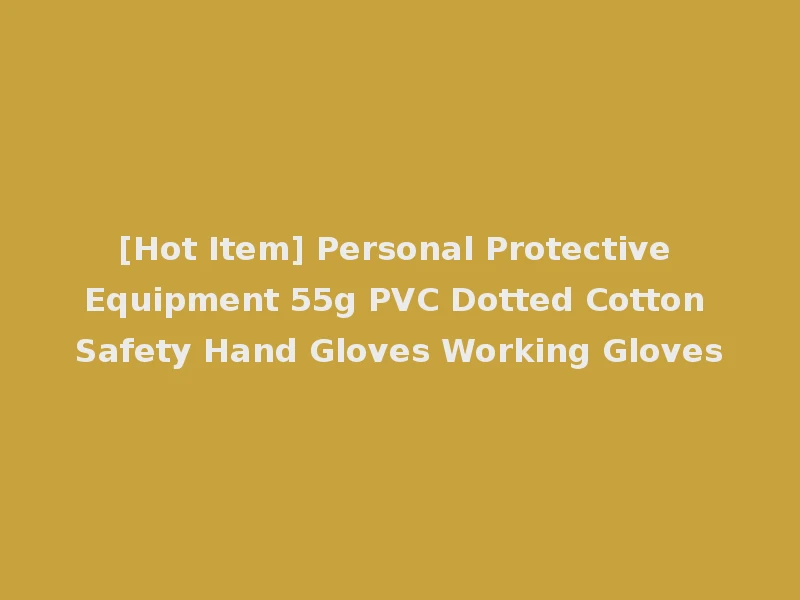 [Hot Item] Personal Protective Equipment 55g PVC Dotted Cotton Safety Hand Gloves Working Gloves