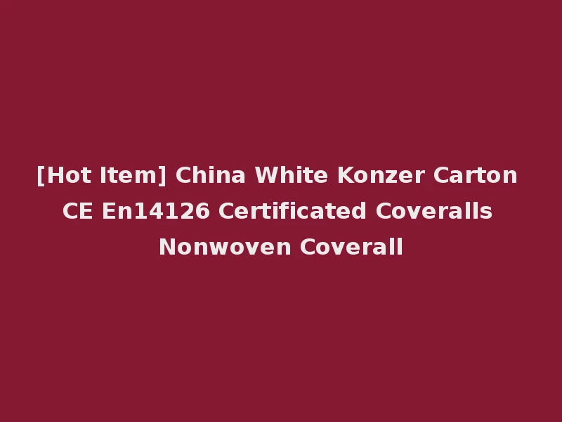 [Hot Item] China White Konzer Carton CE En14126 Certificated Coveralls Nonwoven Coverall