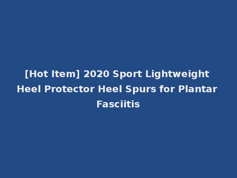 [Hot Item] 2020 Sport Lightweight Heel Protector Heel Spurs for Plantar Fasciitis