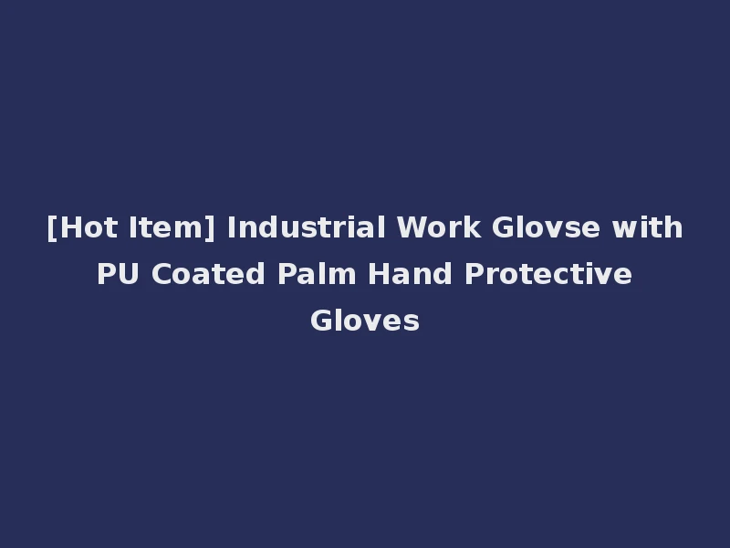 [Hot Item] Industrial Work Glovse with PU Coated Palm Hand Protective Gloves