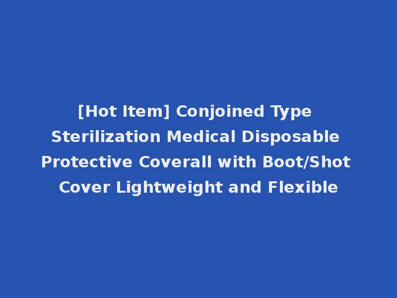 [Hot Item] Conjoined Type Sterilization Medical Disposable Protective Coverall with Boot/Shot Cover Lightweight and Flexible