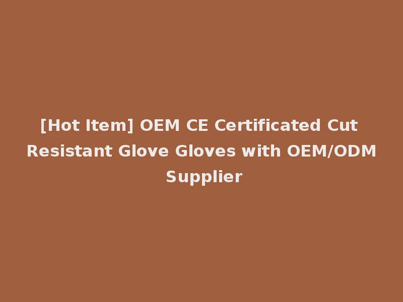 [Hot Item] OEM CE Certificated Cut Resistant Glove Gloves with OEM/ODM Supplier