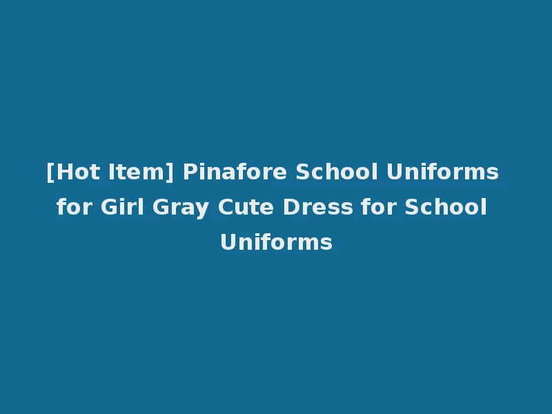 [Hot Item] Pinafore School Uniforms for Girl Gray Cute Dress for School Uniforms