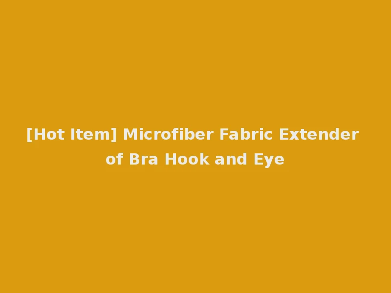 [Hot Item] Microfiber Fabric Extender of Bra Hook and Eye