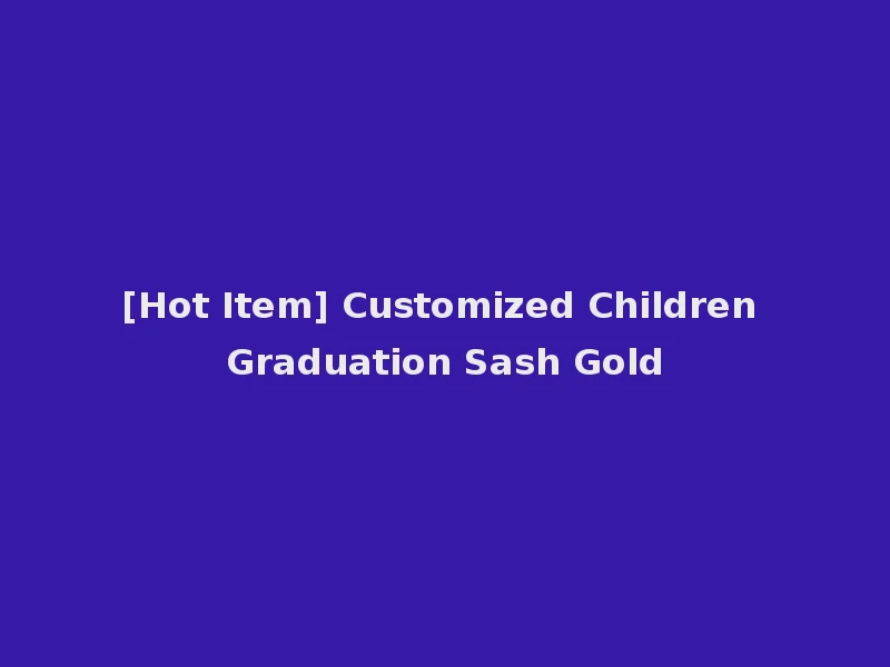 [Hot Item] Customized Children Graduation Sash Gold