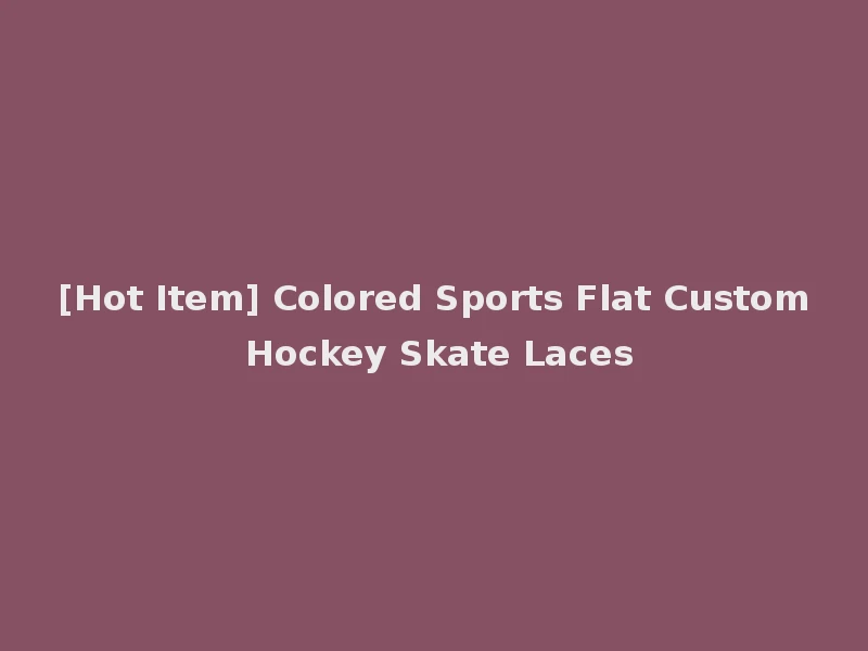 [Hot Item] Colored Sports Flat Custom Hockey Skate Laces