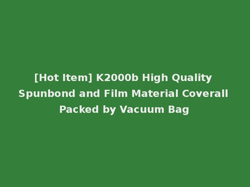 [Hot Item] K2000b High Quality Spunbond and Film Material Coverall Packed by Vacuum Bag