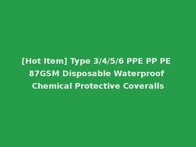 [Hot Item] Type 3/4/5/6 PPE PP PE 87GSM Disposable Waterproof Chemical Protective Coveralls