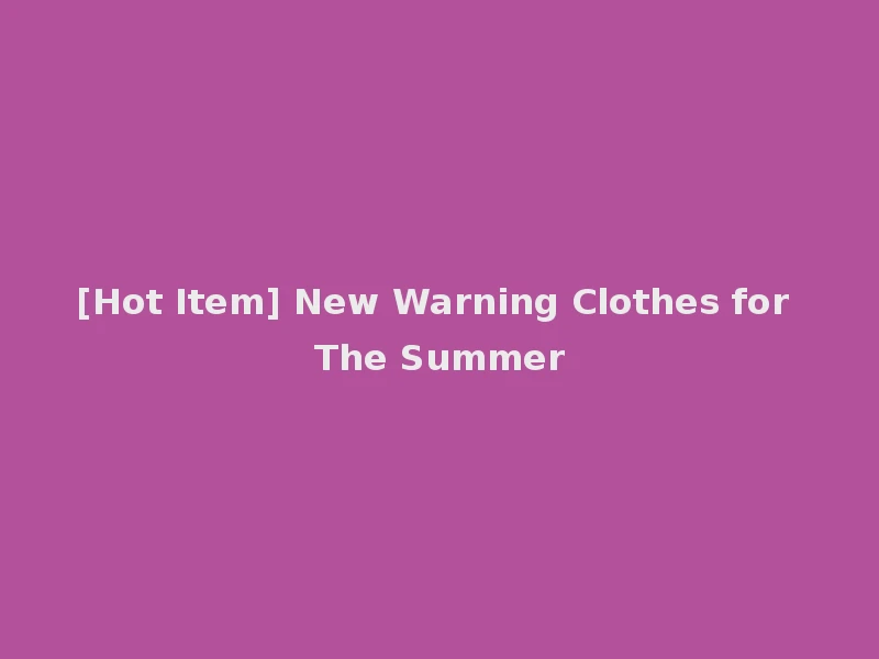 [Hot Item] New Warning Clothes for The Summer
