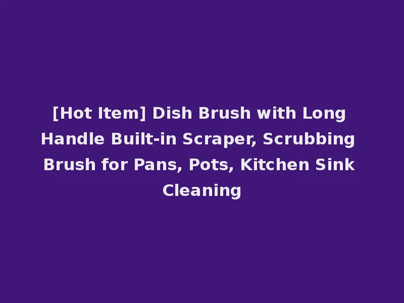 [Hot Item] Dish Brush with Long Handle Built-in Scraper, Scrubbing Brush for Pans, Pots, Kitchen Sink Cleaning