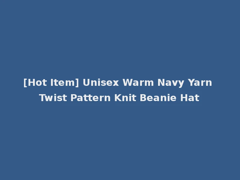 [Hot Item] Unisex Warm Navy Yarn Twist Pattern Knit Beanie Hat