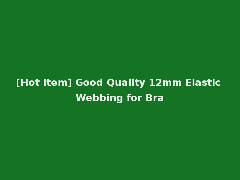 [Hot Item] Good Quality 12mm Elastic Webbing for Bra