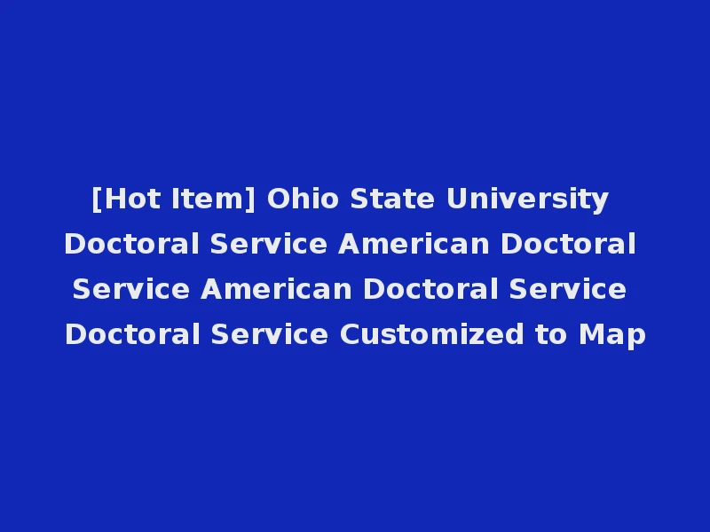 [Hot Item] Ohio State University Doctoral Service American Doctoral Service American Doctoral Service Doctoral Service Customized to Map