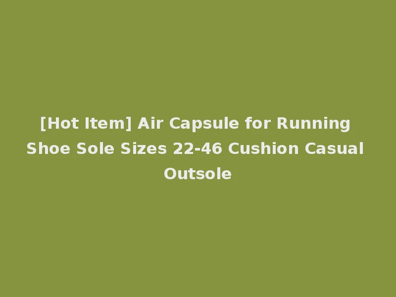 [Hot Item] Air Capsule for Running Shoe Sole Sizes 22-46 Cushion Casual Outsole