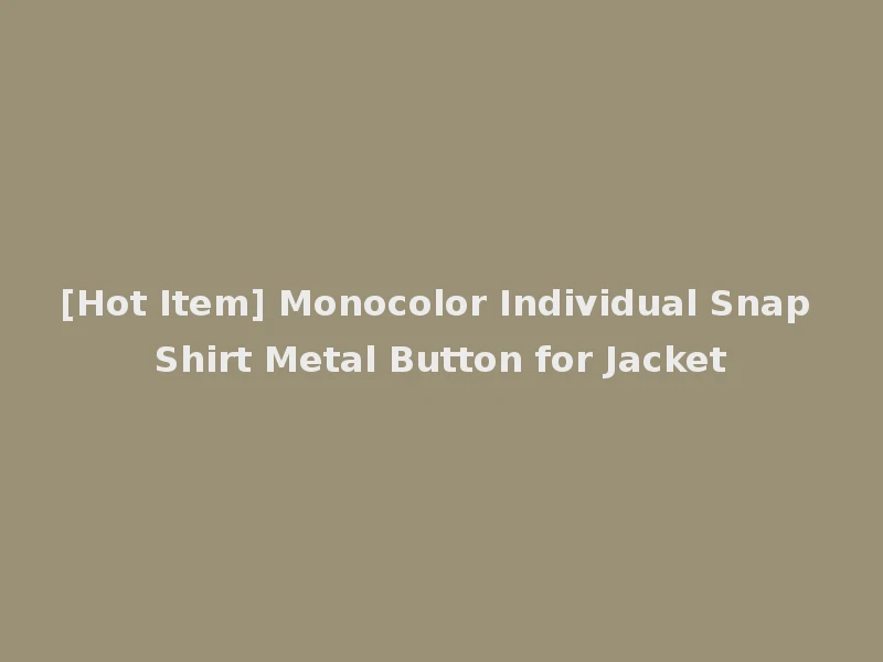 [Hot Item] Monocolor Individual Snap Shirt Metal Button for Jacket