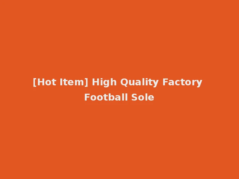 [Hot Item] High Quality Factory Football Sole
